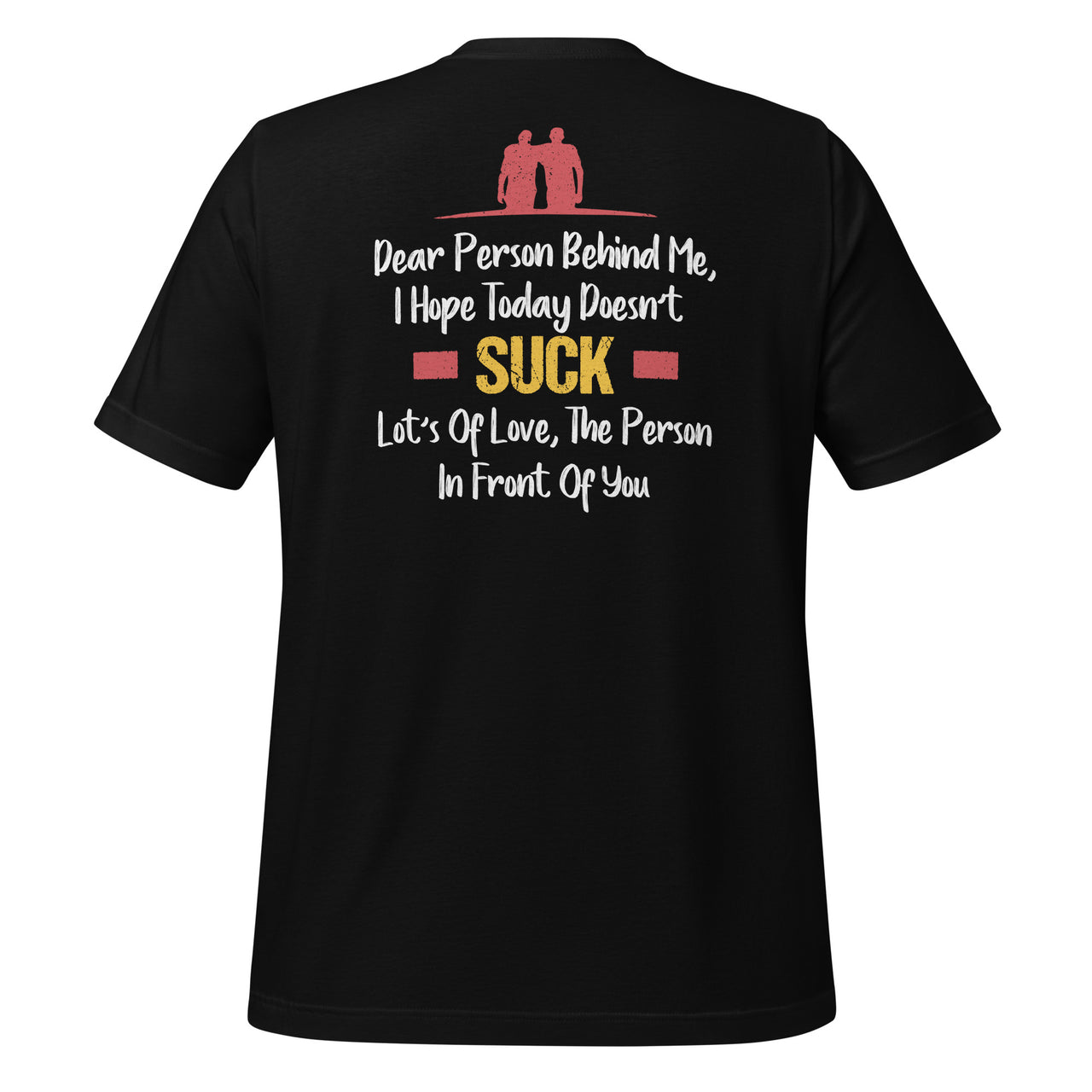 Dear Person Behind Me, I Hope Today Doesn't Suck - Funny Short-Sleeve Unisex T-Shirt - DESIGN ON BACK