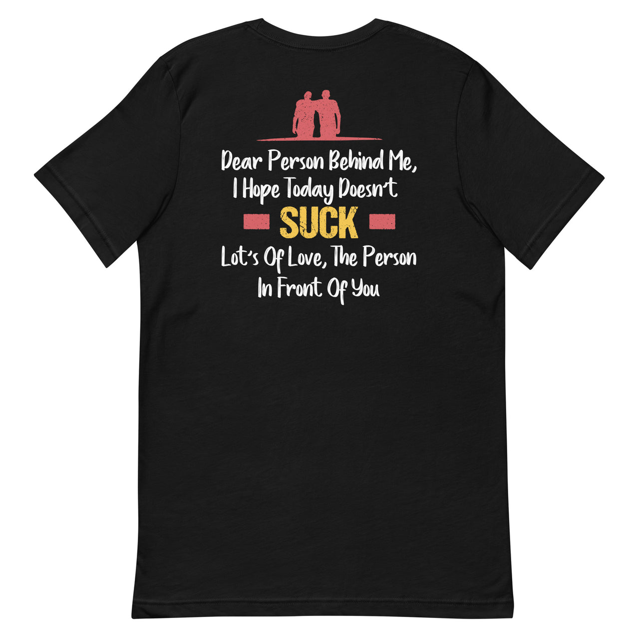 Dear Person Behind Me, I Hope Today Doesn't Suck - Funny Short-Sleeve Unisex T-Shirt - DESIGN ON BACK