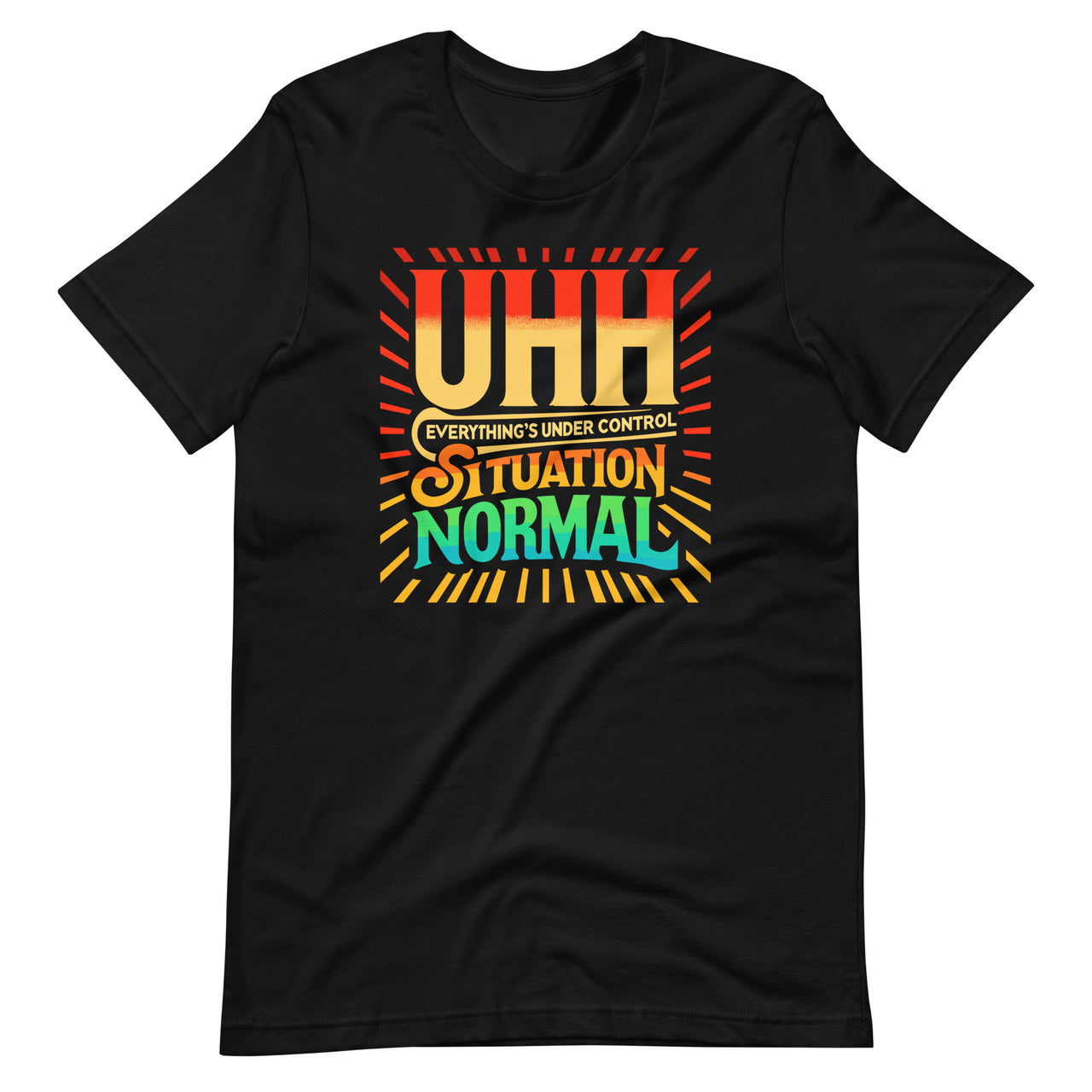 Uhh Everything's Under Control Situation Normal Unisex T-Shirt