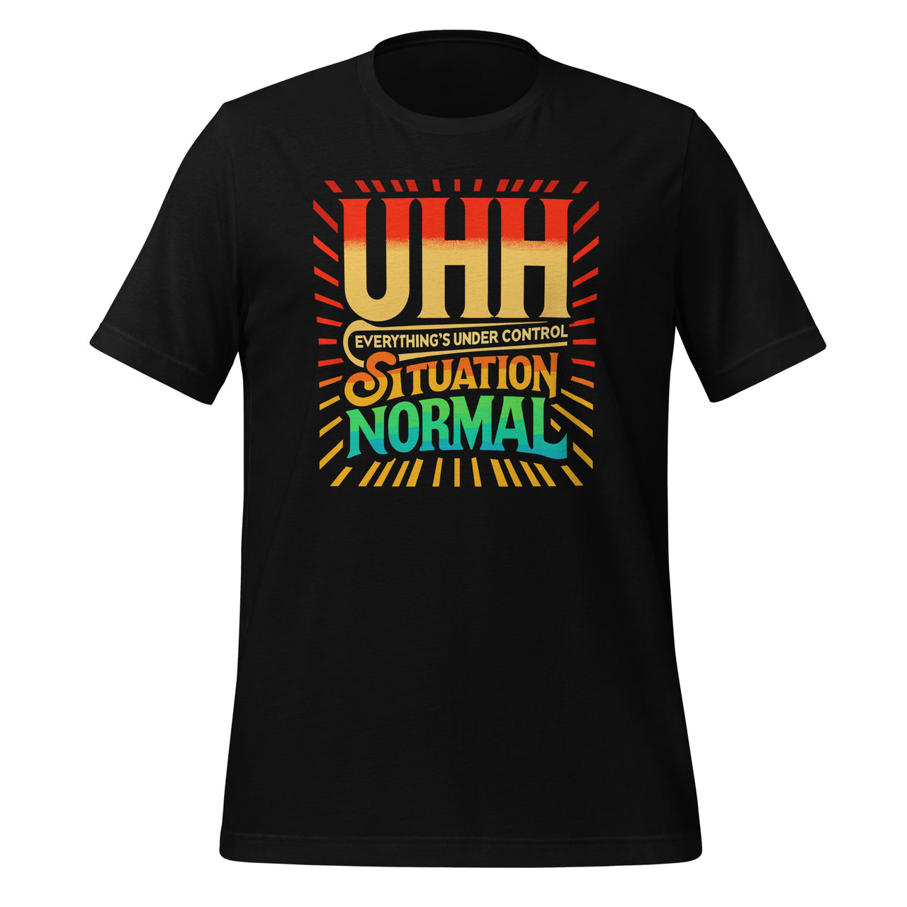 Uhh Everything's Under Control Situation Normal Unisex T-Shirt