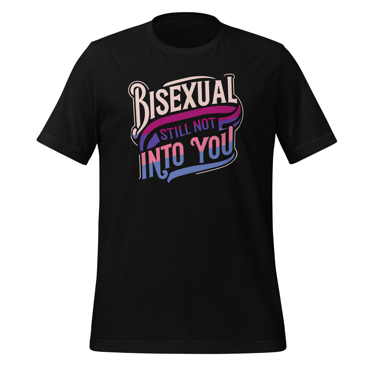 Bisexual And Still Not Into You Funny Bi Pride Humor Unisex T-Shirt