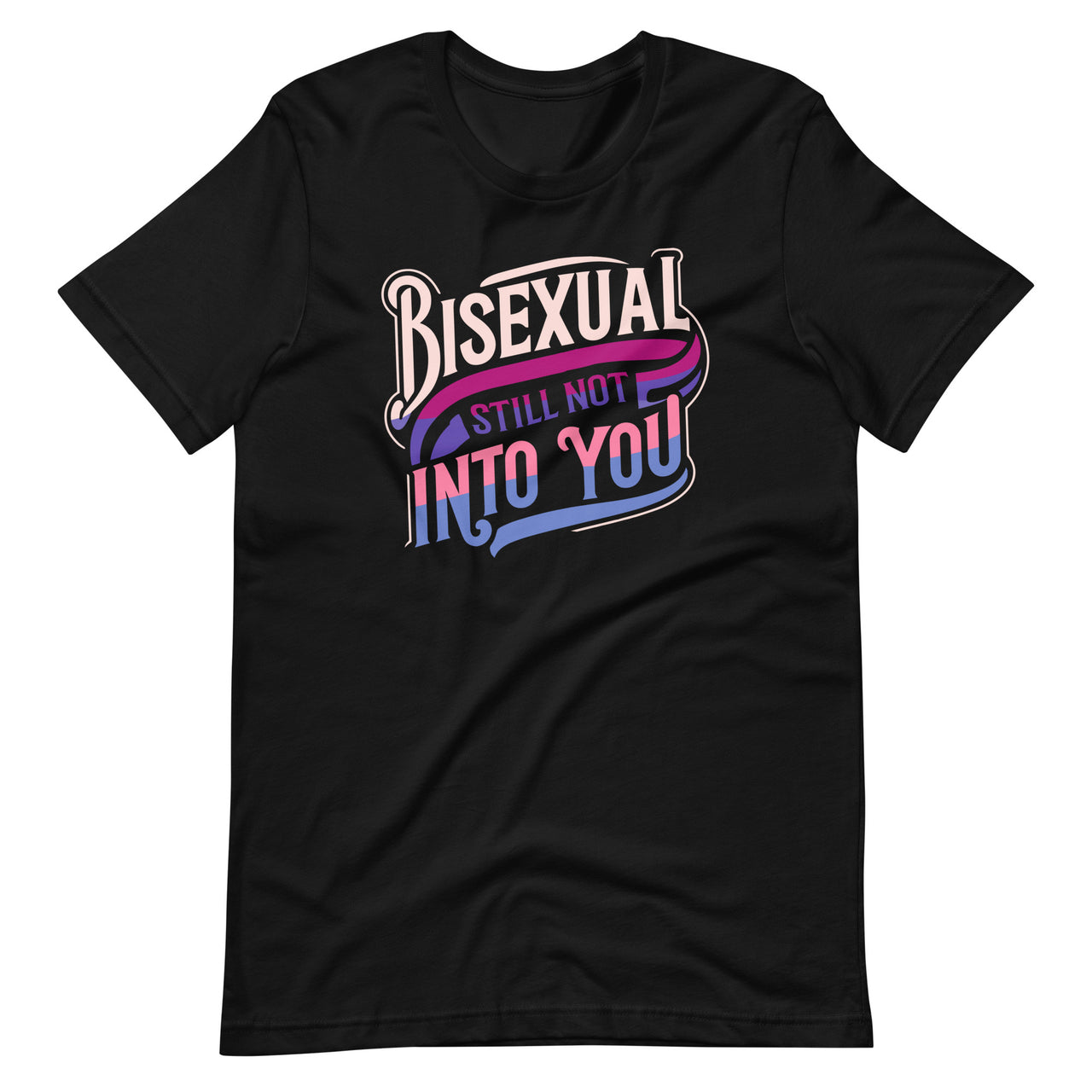 Bisexual And Still Not Into You Funny Bi Pride Humor Unisex T-Shirt