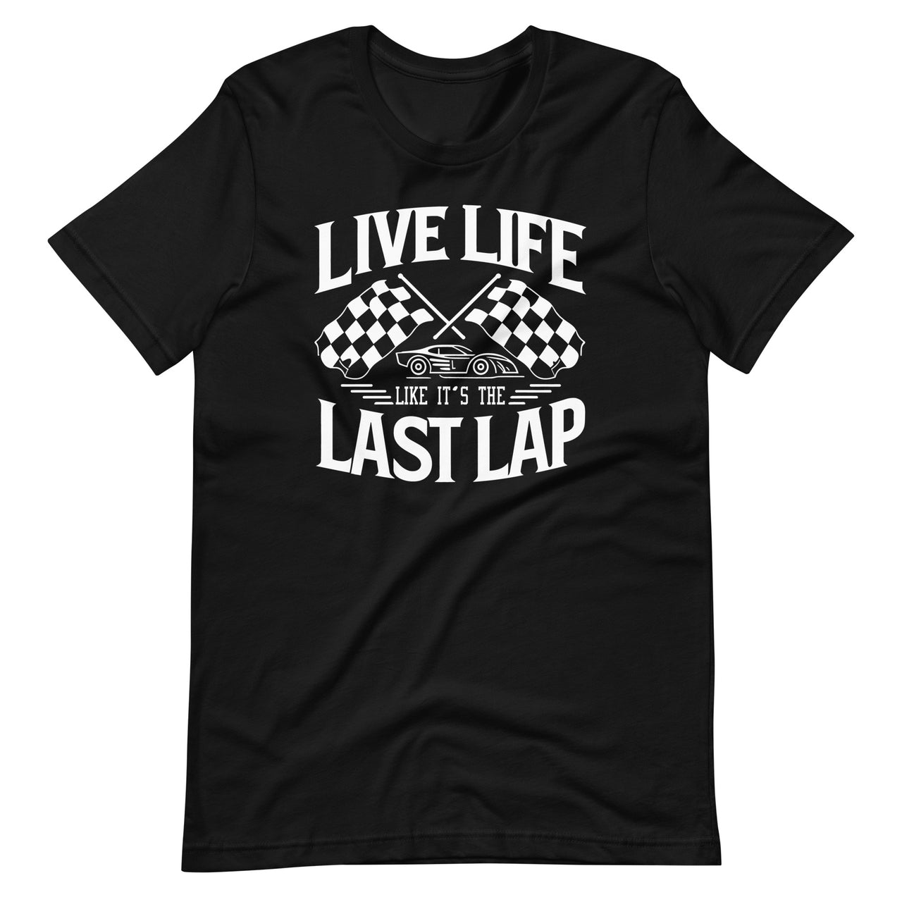 Live Life Like It's The Last Lap Car Racing Racer Quote Unisex T-Shirt