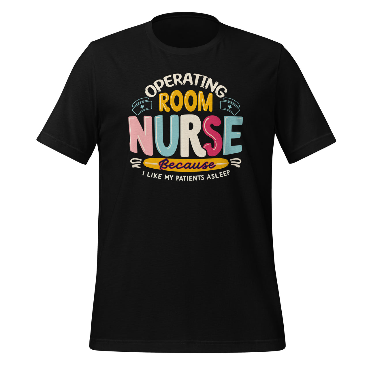 Operating Room Nurse I Like My Patients Asleep OR Nurses Unisex T-Shirt