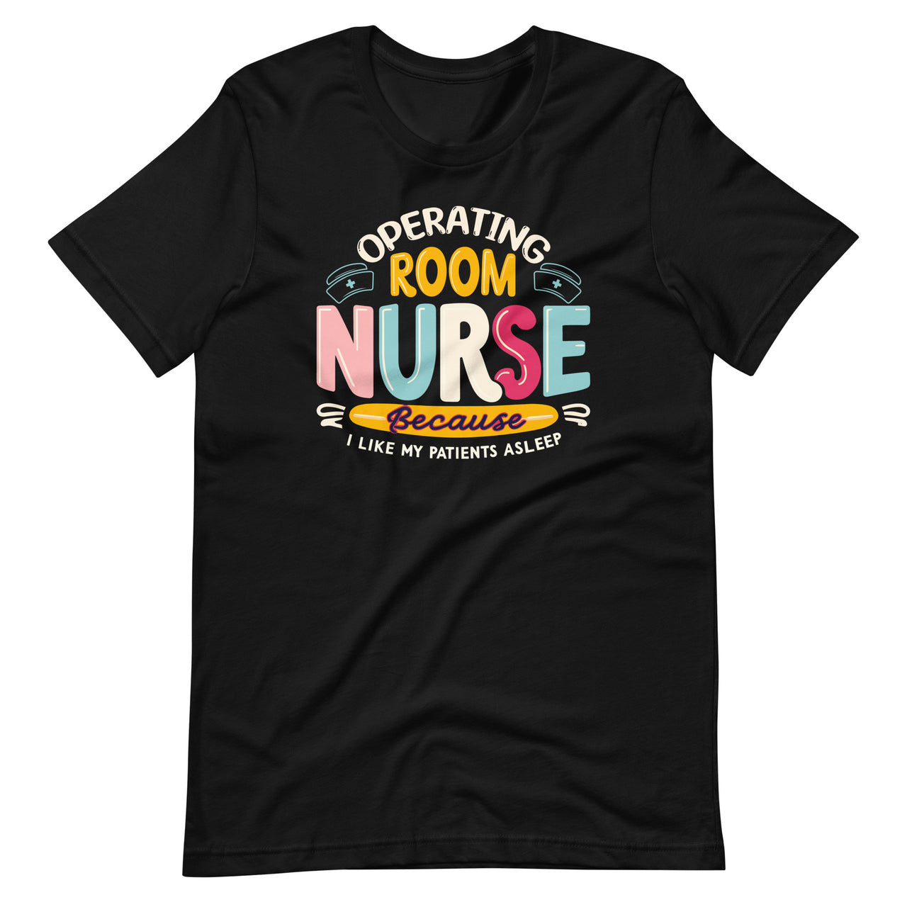 Operating Room Nurse I Like My Patients Asleep OR Nurses Unisex T-Shirt