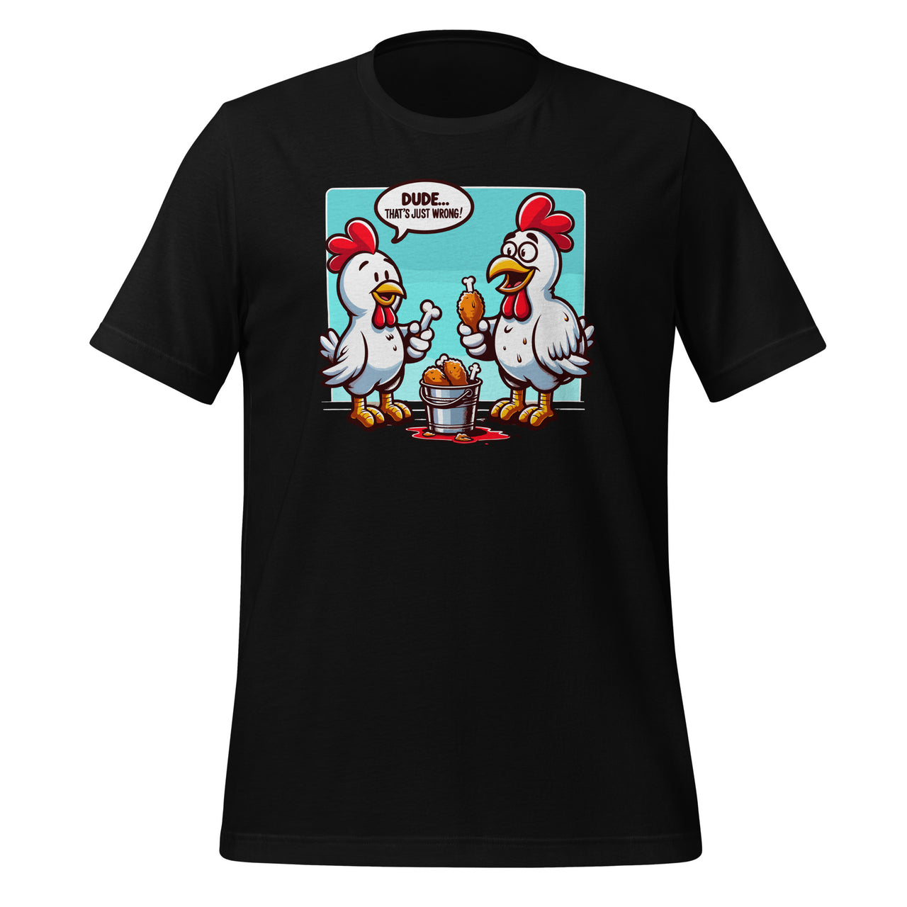 Say Dude That's Just Wrong Chickens Eat Chicken Legs Unisex T-Shirt