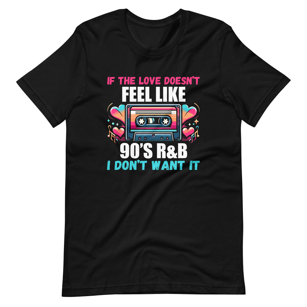 If The Love Doesn't Feel Like 90's R&B I Don't Want It Unisex T-Shirt