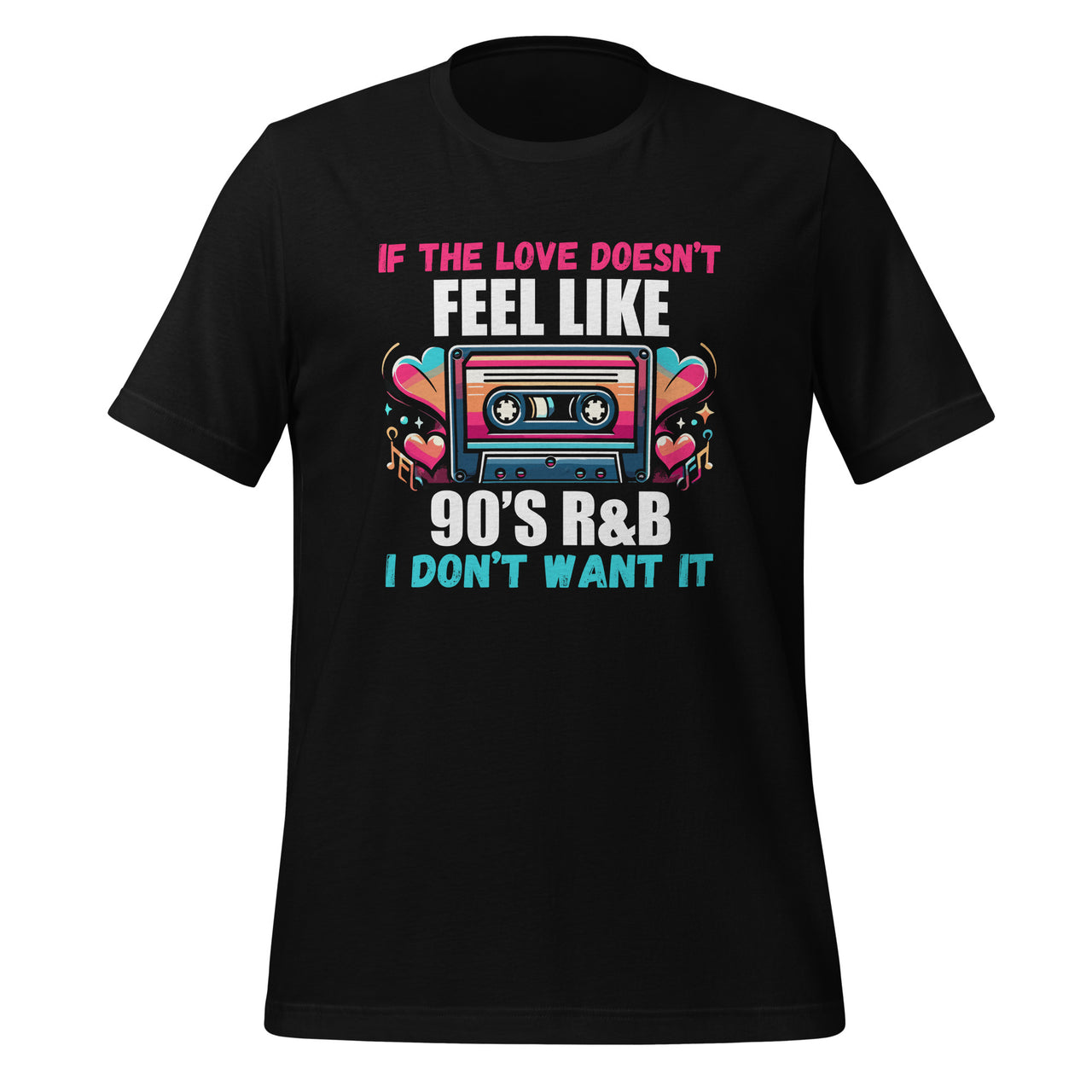 If The Love Doesn't Feel Like 90's R&B I Don't Want It Unisex T-Shirt