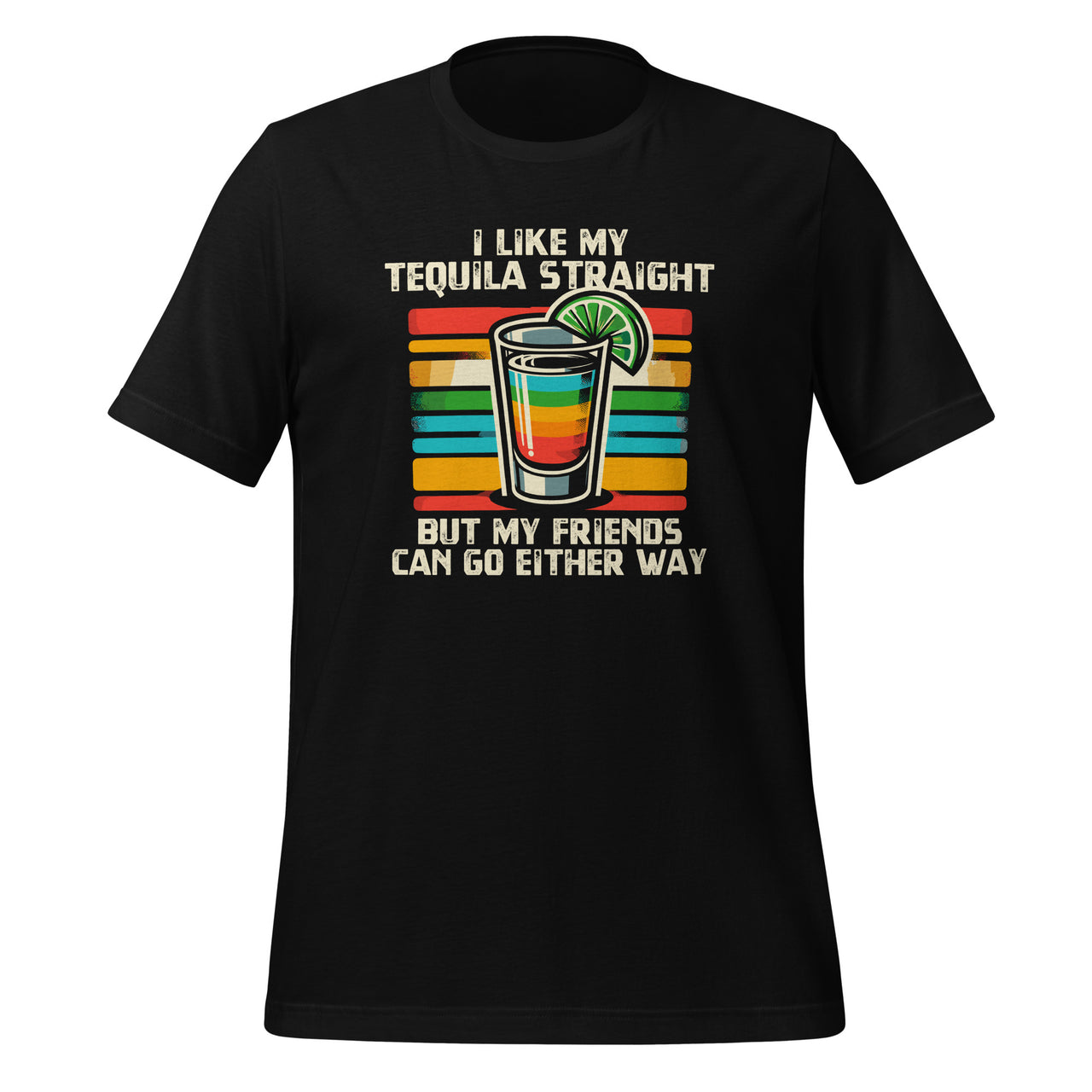 I Like My Tequila Straight But My Friends Can Go Either Way Unisex T-Shirt