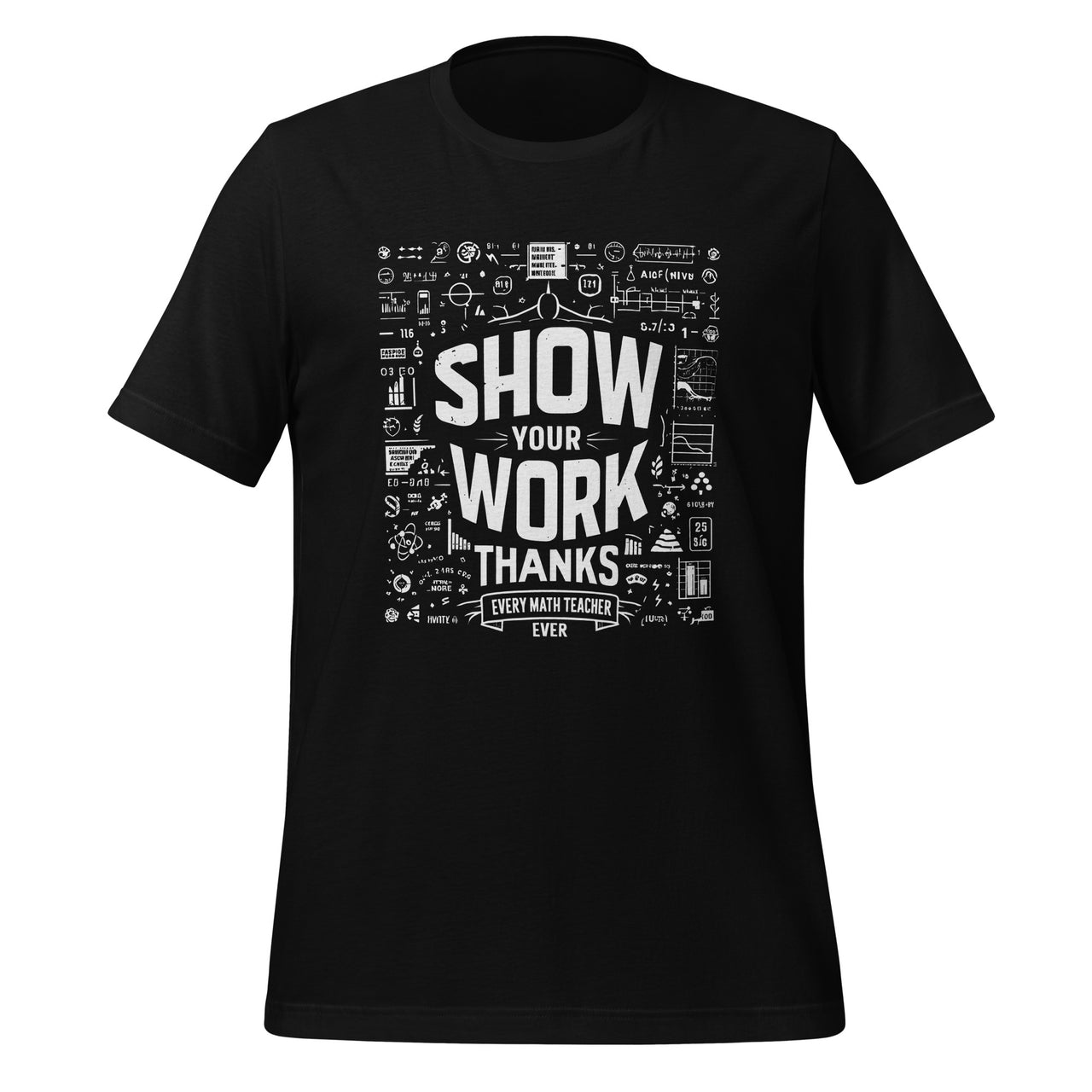 Show Your Work Thanks Every Math Teacher Funny Numbers Unisex T-Shirt