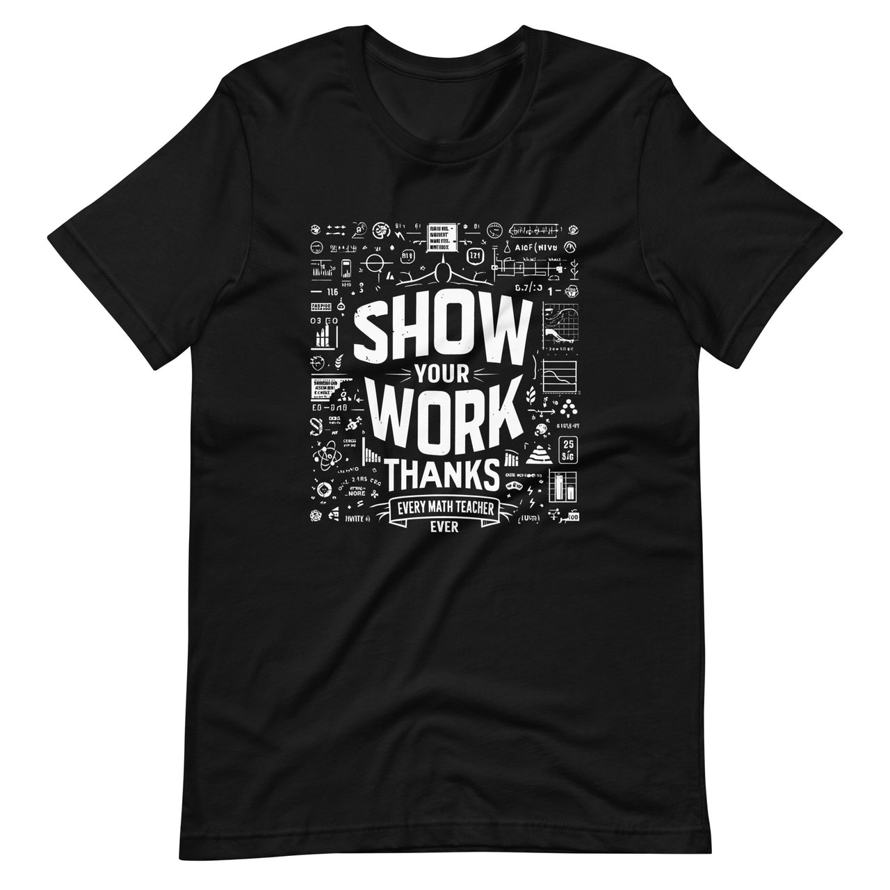 Show Your Work Thanks Every Math Teacher Funny Numbers Unisex T-Shirt