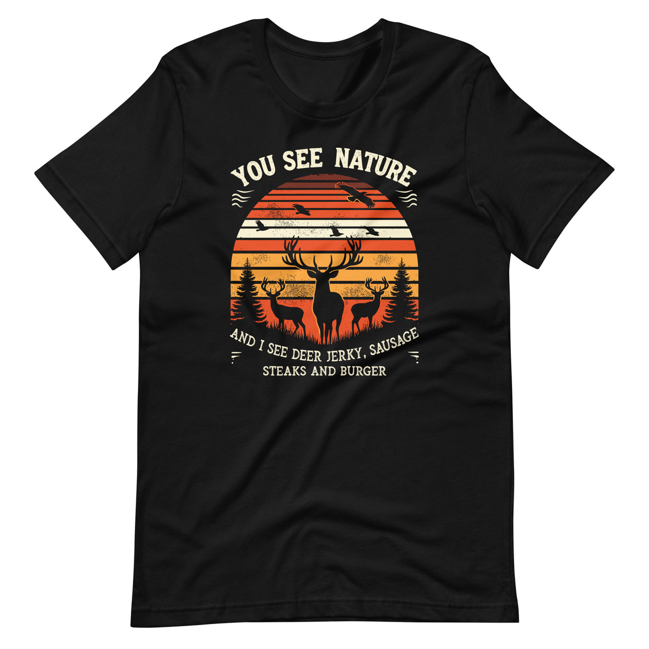 You See Nature and i See Deer Jerky Steaks Sausages Burger Unisex T-Shirt