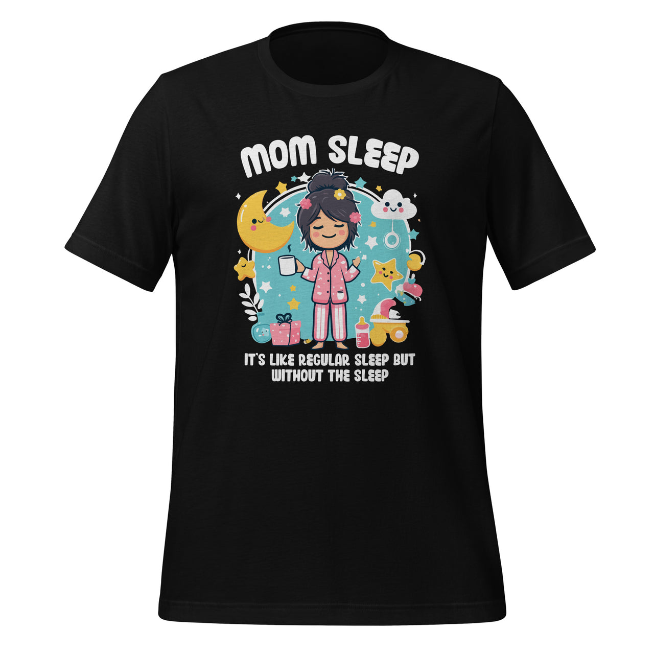 Mom Sleep Like Regular Sleep But Without The Sleep Unisex T-Shirt