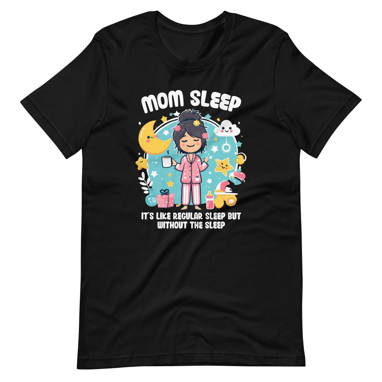 Mom Sleep Like Regular Sleep But Without The Sleep Unisex T-Shirt