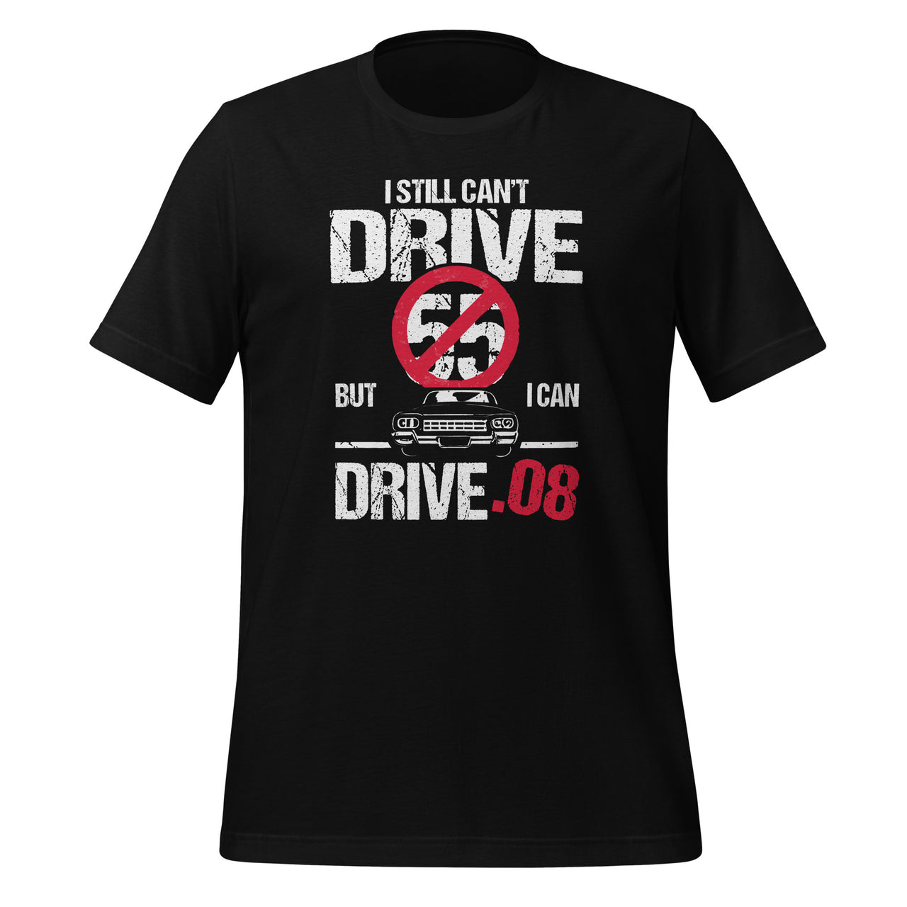 I Can't Drive 55 But I Can Drive .08 Speed Limit Driver Joke Unisex T-Shirt