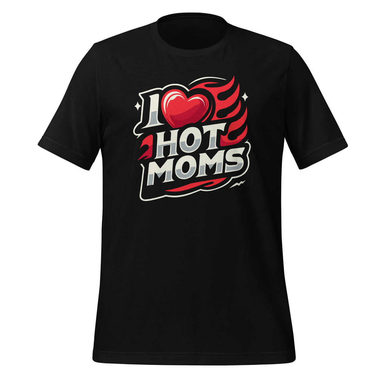 I Love Hot Moms Sarcastic Humor I Heart Hot Moms Unisex T-shirt