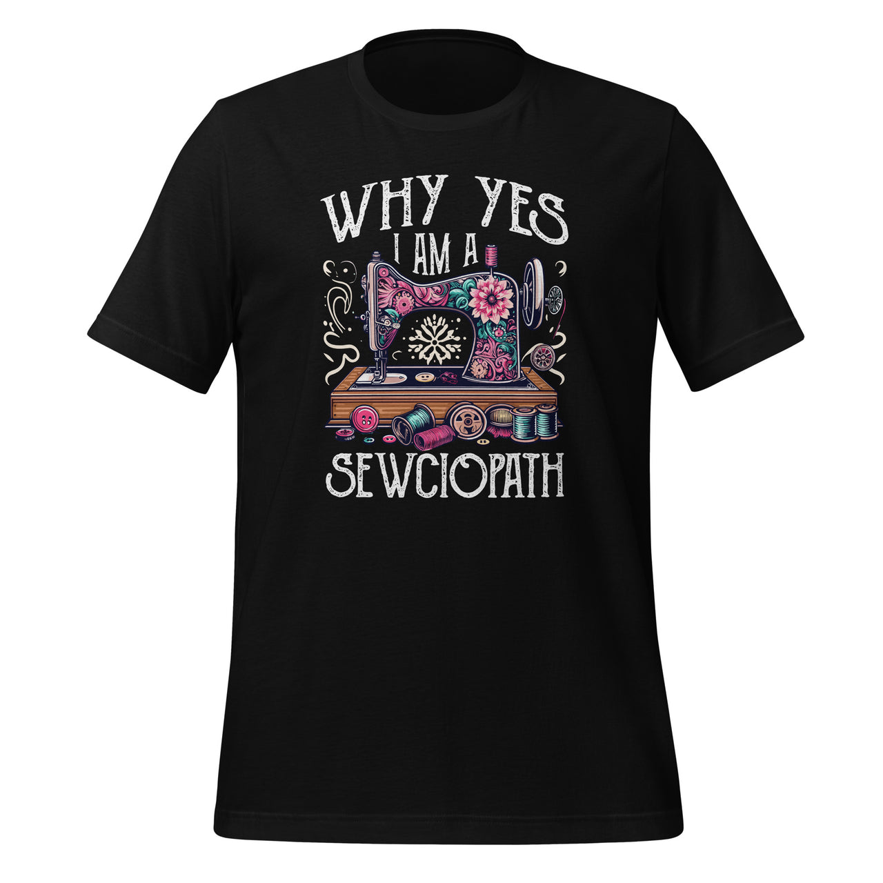 Why Yes I Am A Sewciopath Sewing Machine Cute Knitting Unisex T-Shirt