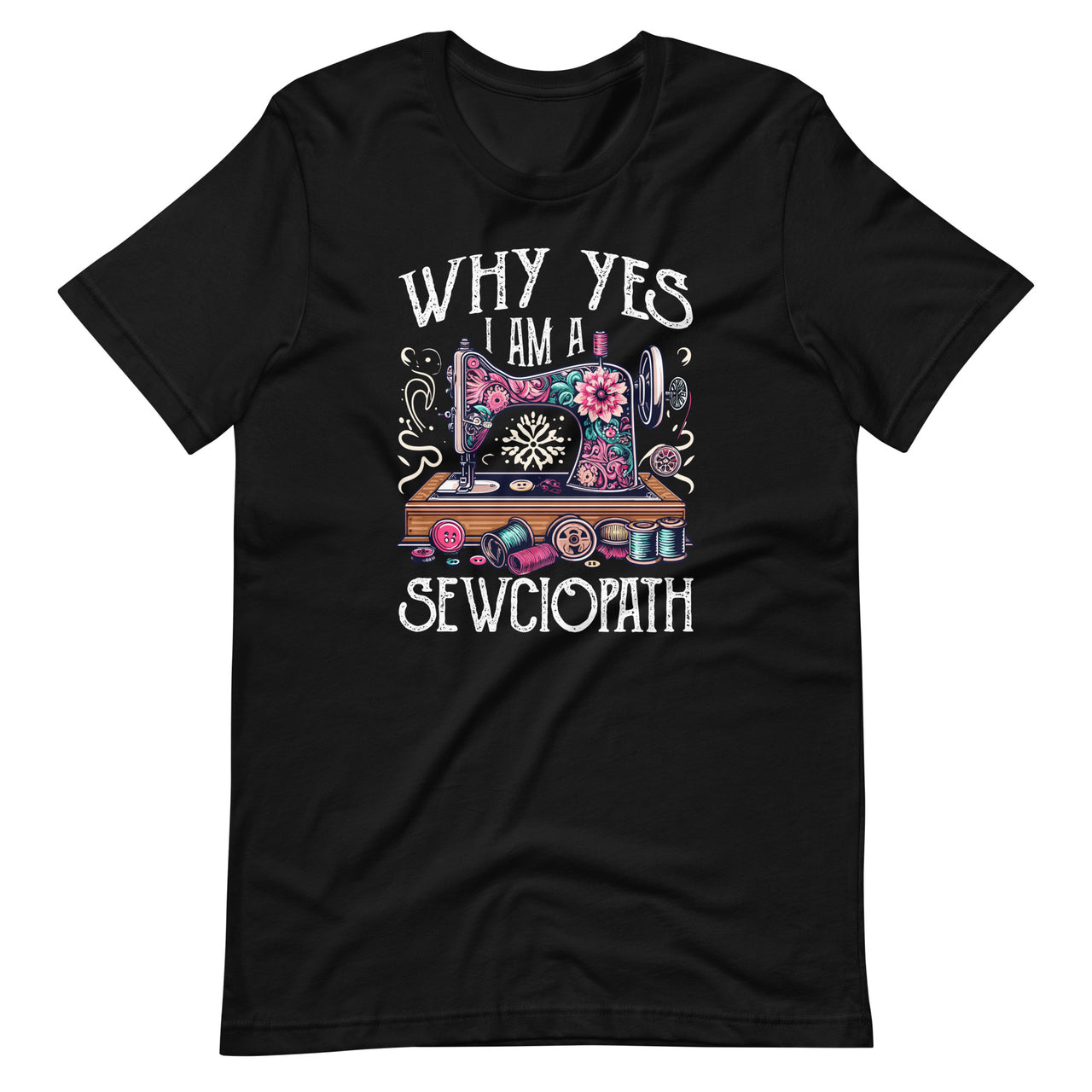 Why Yes I Am A Sewciopath Sewing Machine Cute Knitting Unisex T-Shirt