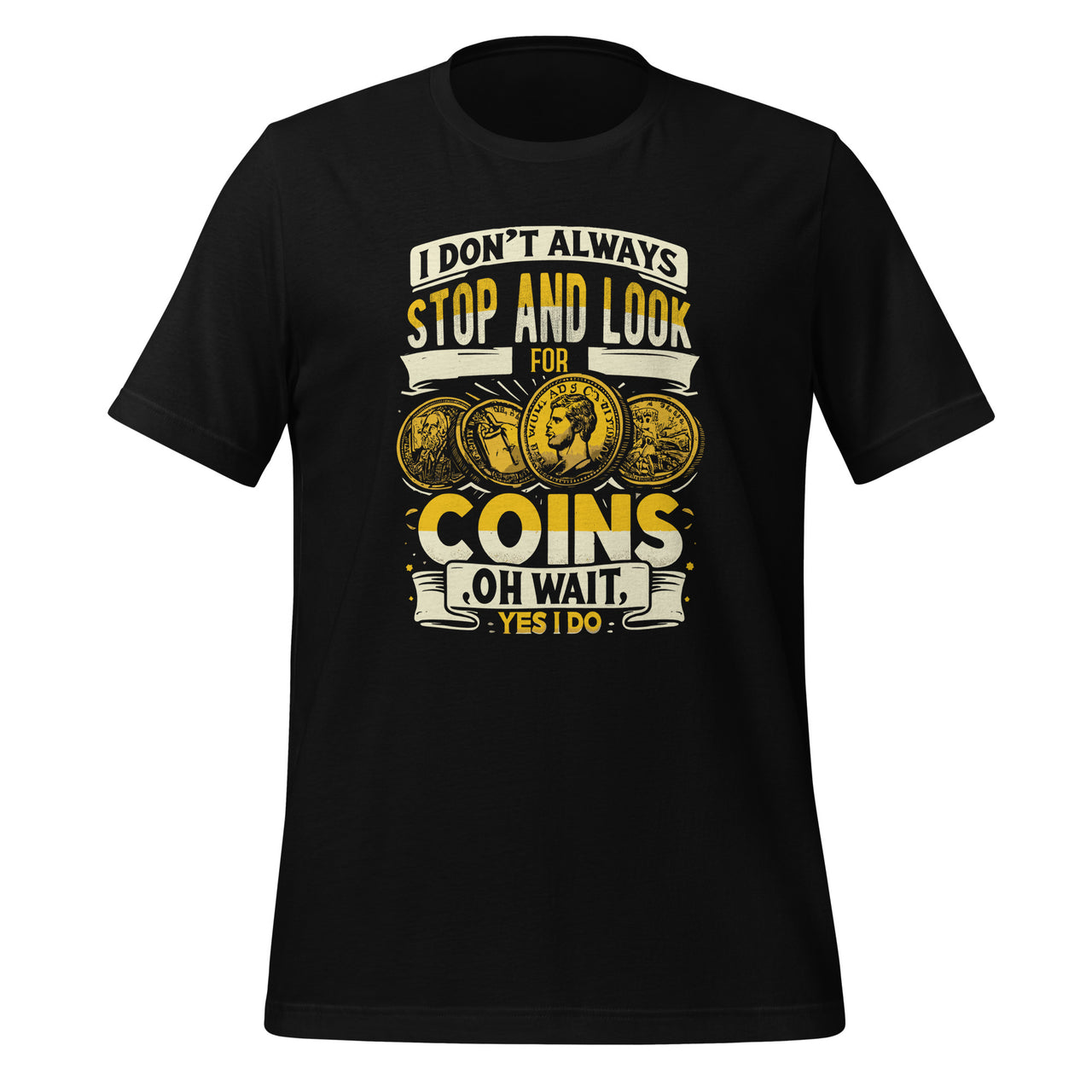 I Don't Always Stop And Look For Coins Coin Numismatics Unisex T-Shirt