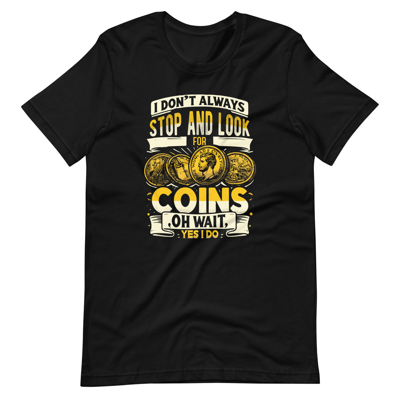 I Don't Always Stop And Look For Coins Coin Numismatics Unisex T-Shirt