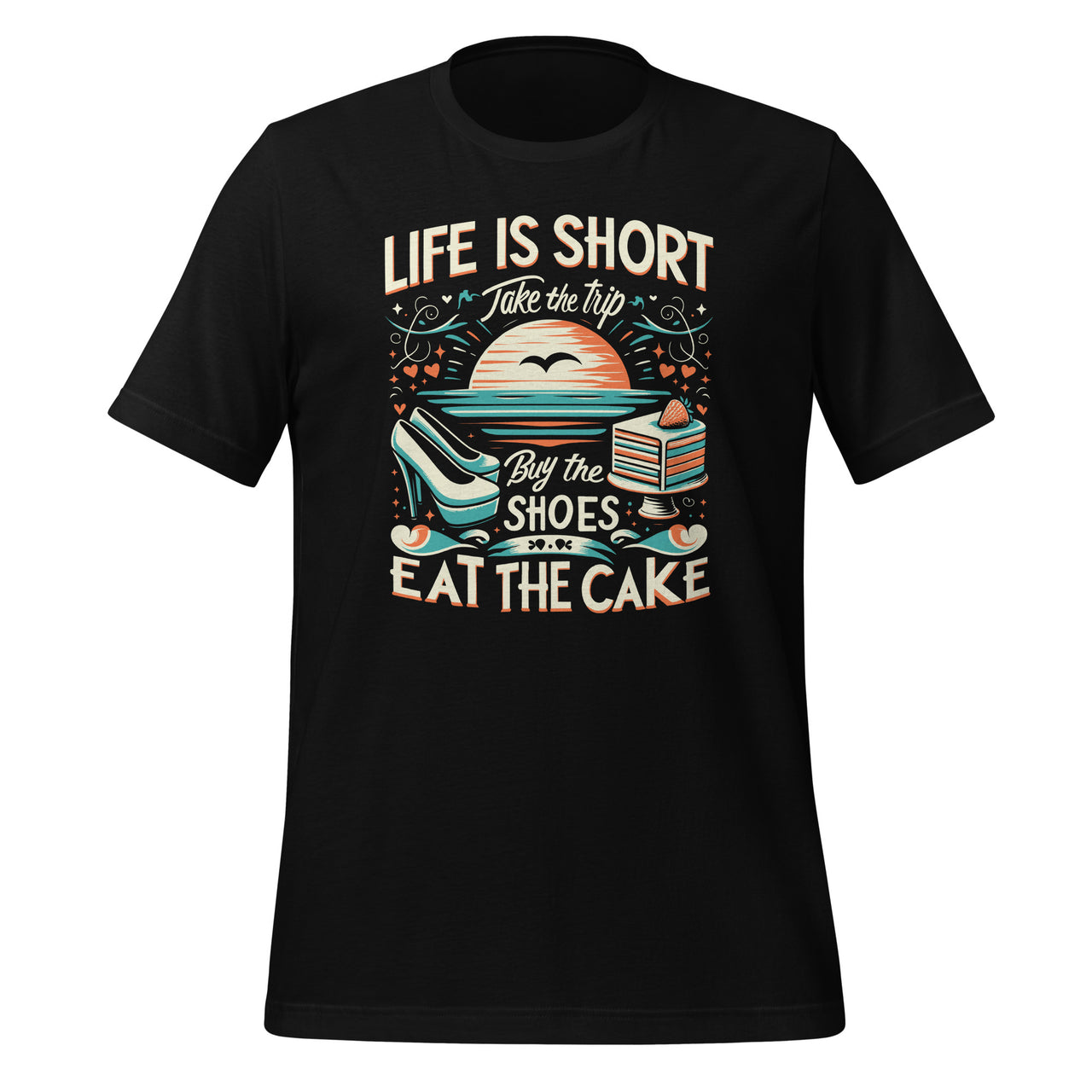 Life Is Short Take The Trip Buy The Shoes Eat The Cake Travel Unisex T-Shirt