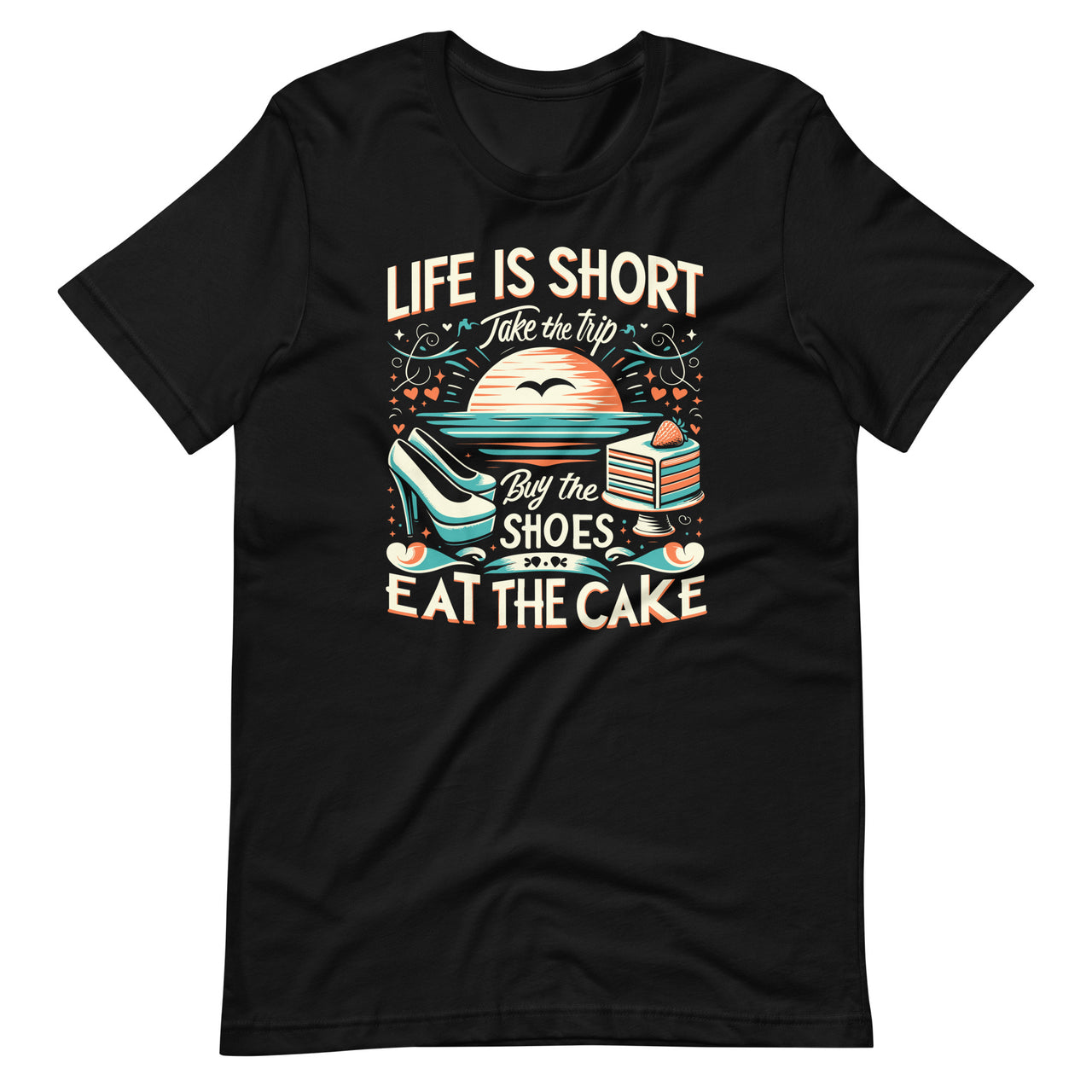 Life Is Short Take The Trip Buy The Shoes Eat The Cake Travel Unisex T-Shirt