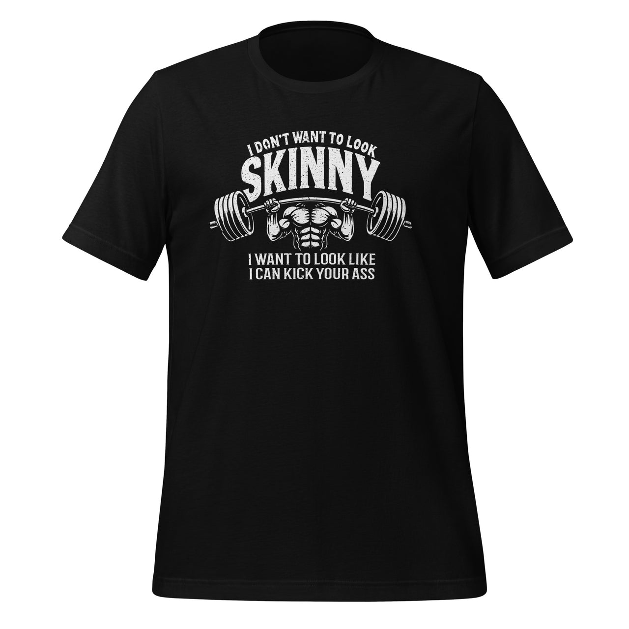 I Don't Want To Look Skinny I Want To Kick Your Ass Funny Unisex T-Shirt