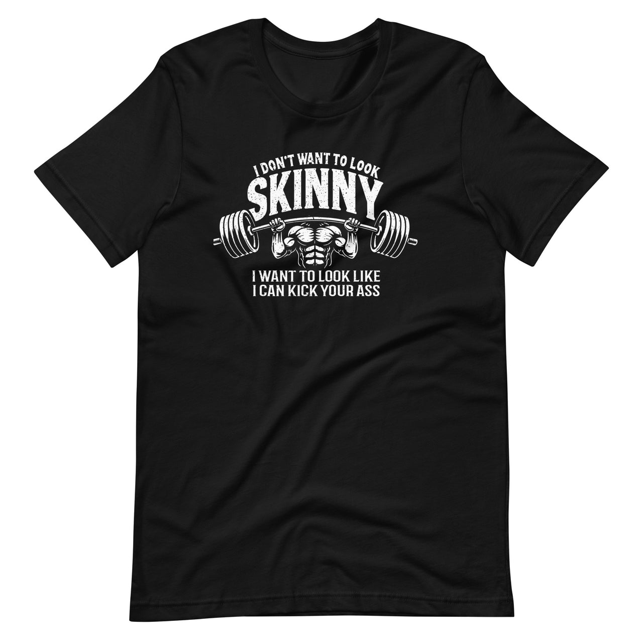 I Don't Want To Look Skinny I Want To Kick Your Ass Funny Unisex T-Shirt