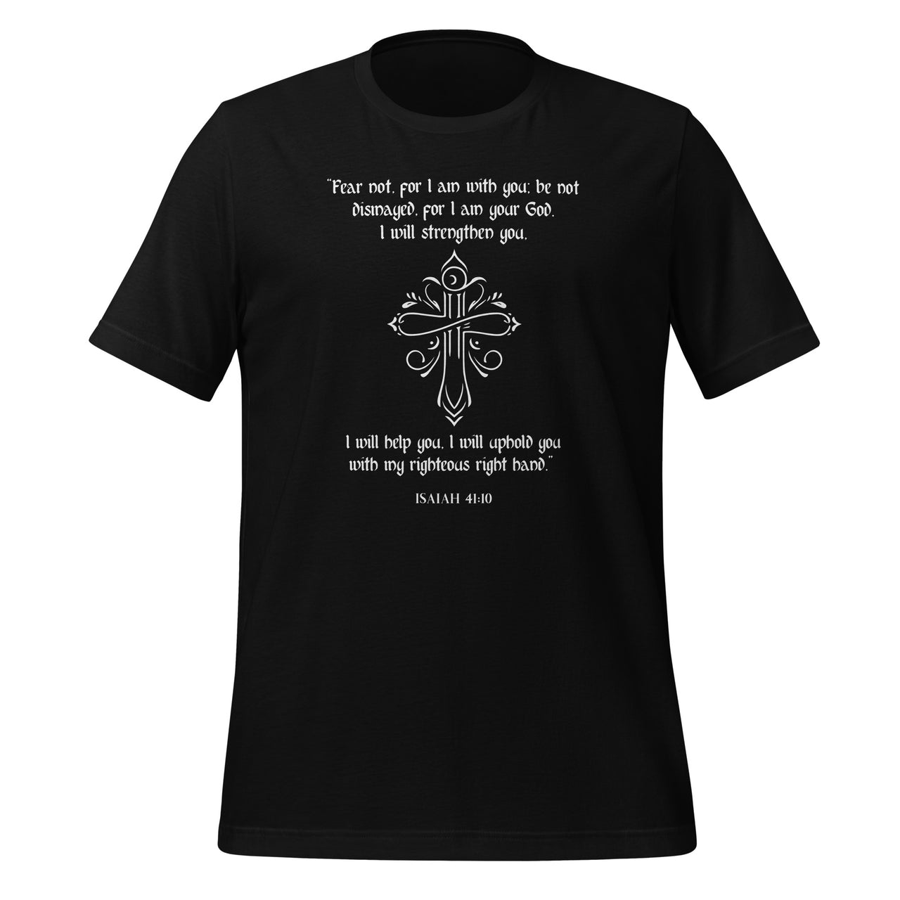 Isaiah 41:10 - Fear Not I am With You Christian Faith Cross Unisex T-Shirt