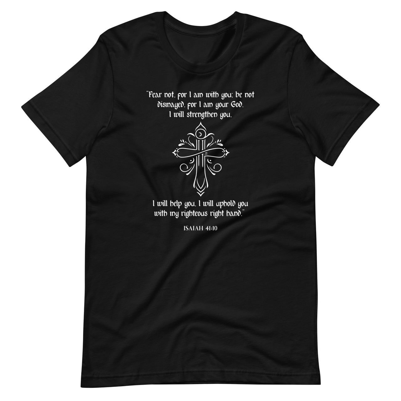 Isaiah 41:10 - Fear Not I am With You Christian Faith Cross Unisex T-Shirt