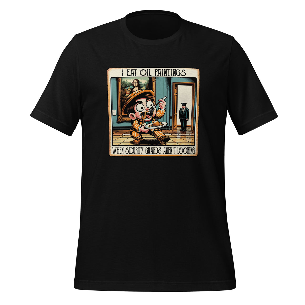 I Eat Oil Paintings Museum Security Guards Aren't Looking Unisex T-Shirt