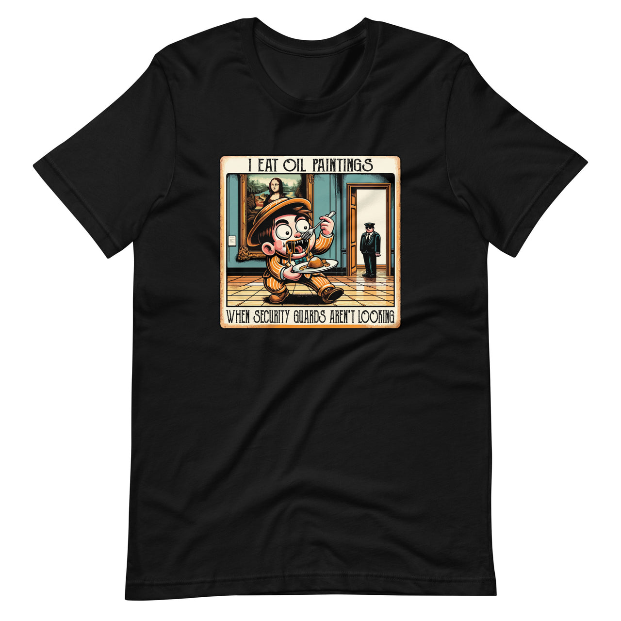 I Eat Oil Paintings Museum Security Guards Aren't Looking Unisex T-Shirt