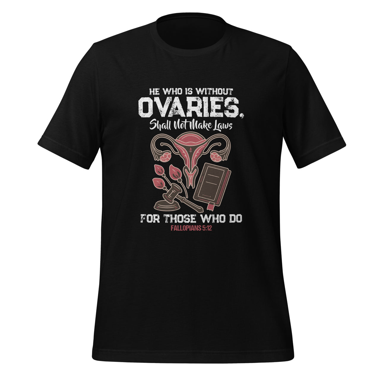 He Who Is Without Ovaries Shall Not Make Laws Fallopians Unisex T-Shirt