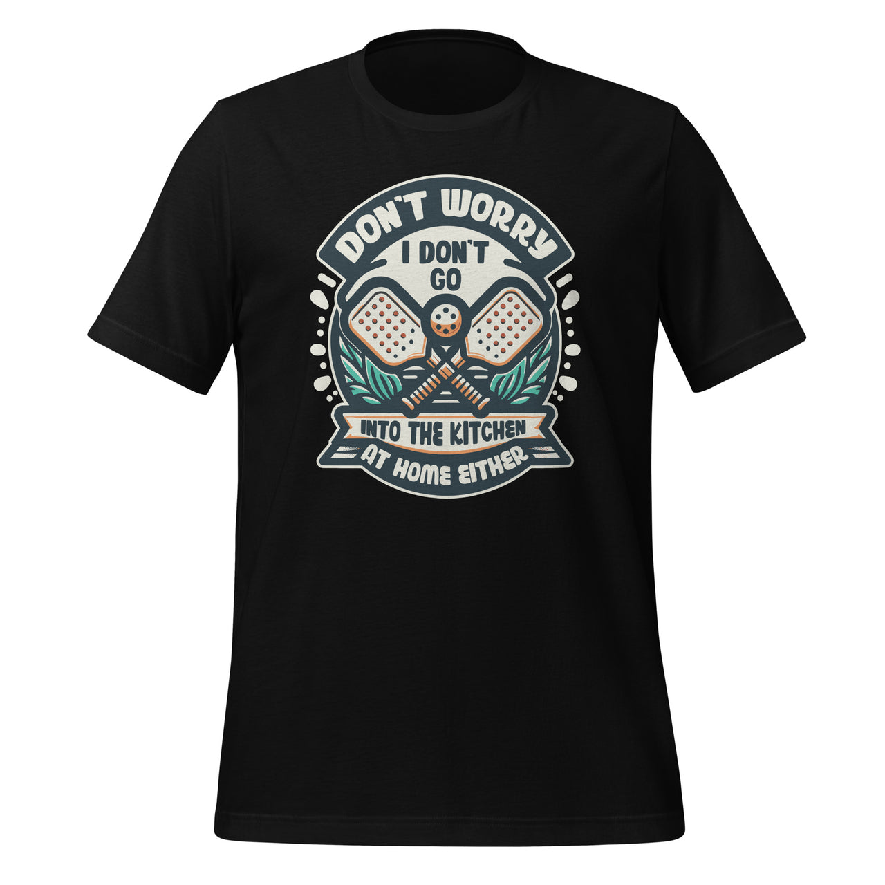 Don't Worry I Don't Go Into The Kitchen Pickleball Player Unisex T-Shirt