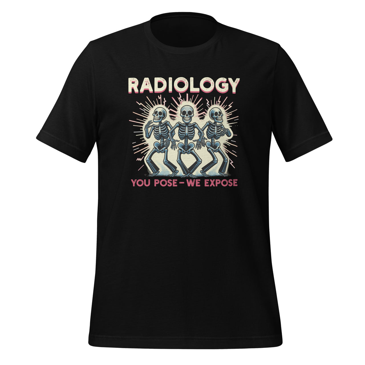 Radiology You Pose We Expose Dancing Skeleton X-Ray Rad Tech Unisex T-Shirt