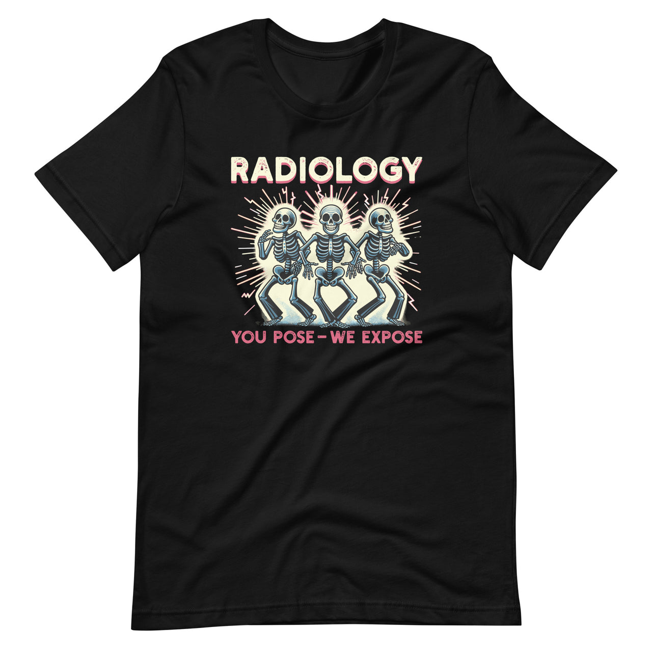 Radiology You Pose We Expose Dancing Skeleton X-Ray Rad Tech Unisex T-Shirt