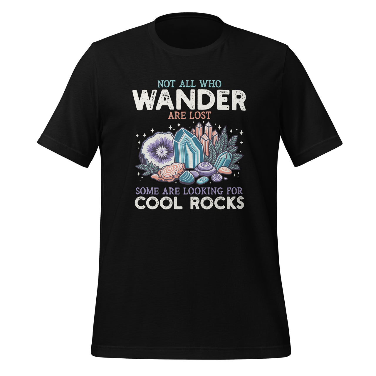 Not All Who Wander Are Lost Some Looking For Rocks Geologist Unisex T-Shirt