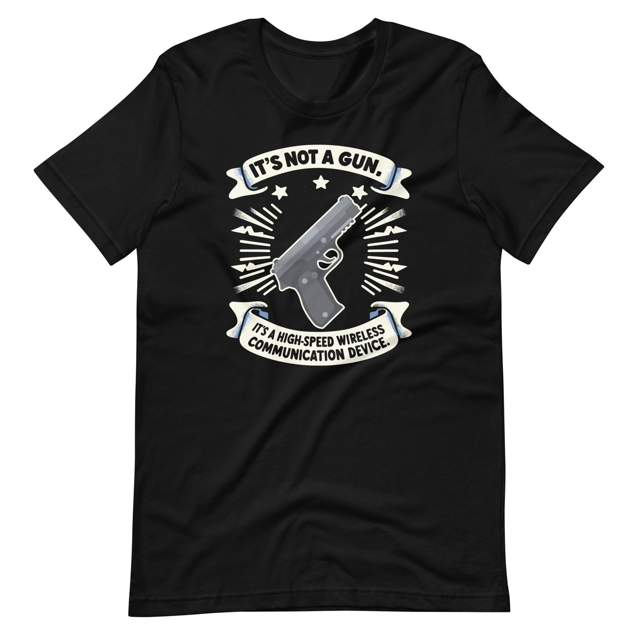 Its Not A Gun Its A High Speed Wireless Communication Device Unisex T-Shirt