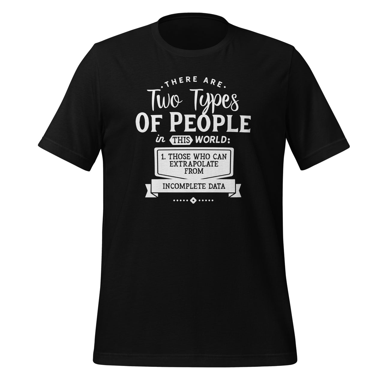 There Only Two Types People Can Extrapolate Incomplete Data Unisex T-Shirt