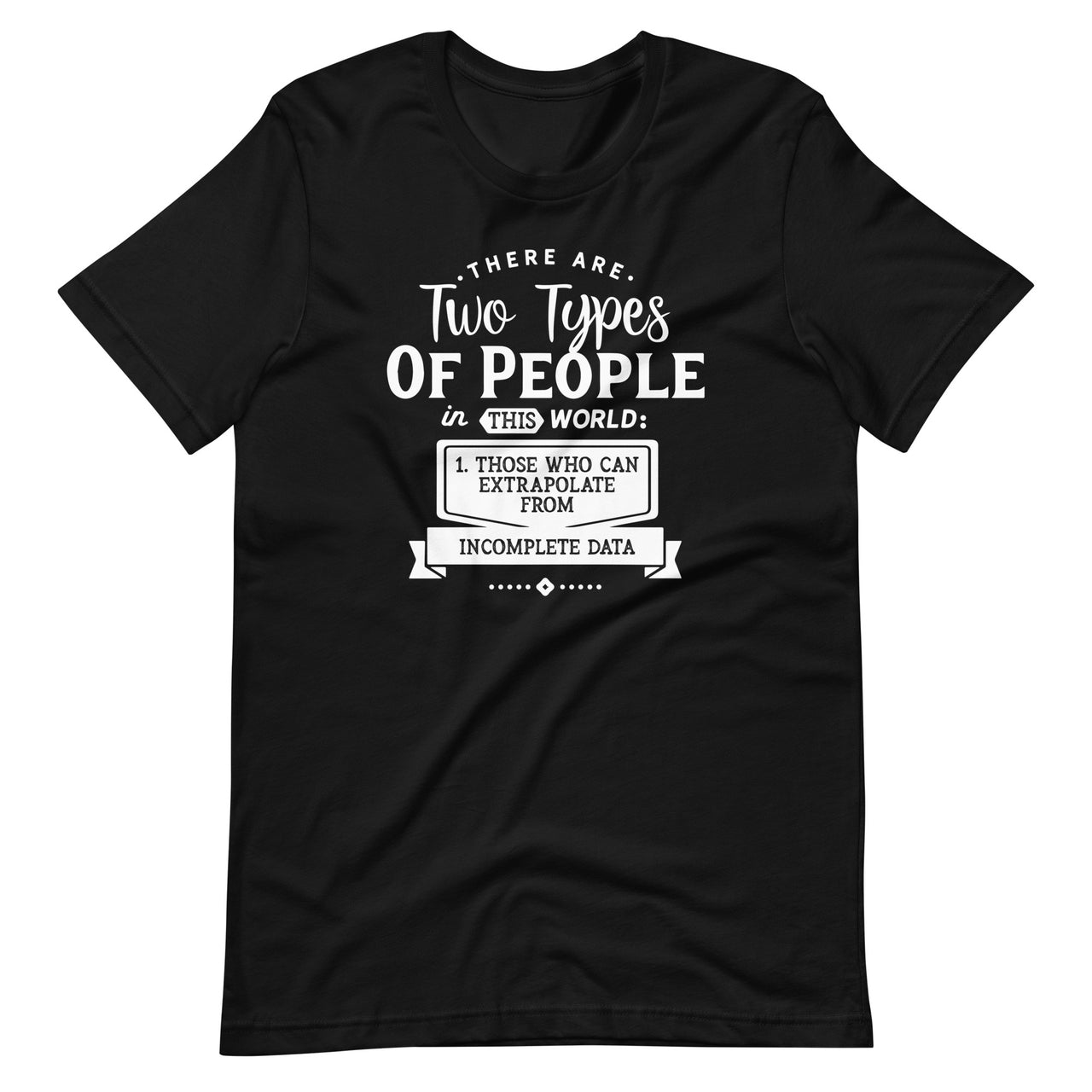 There Only Two Types People Can Extrapolate Incomplete Data Unisex T-Shirt