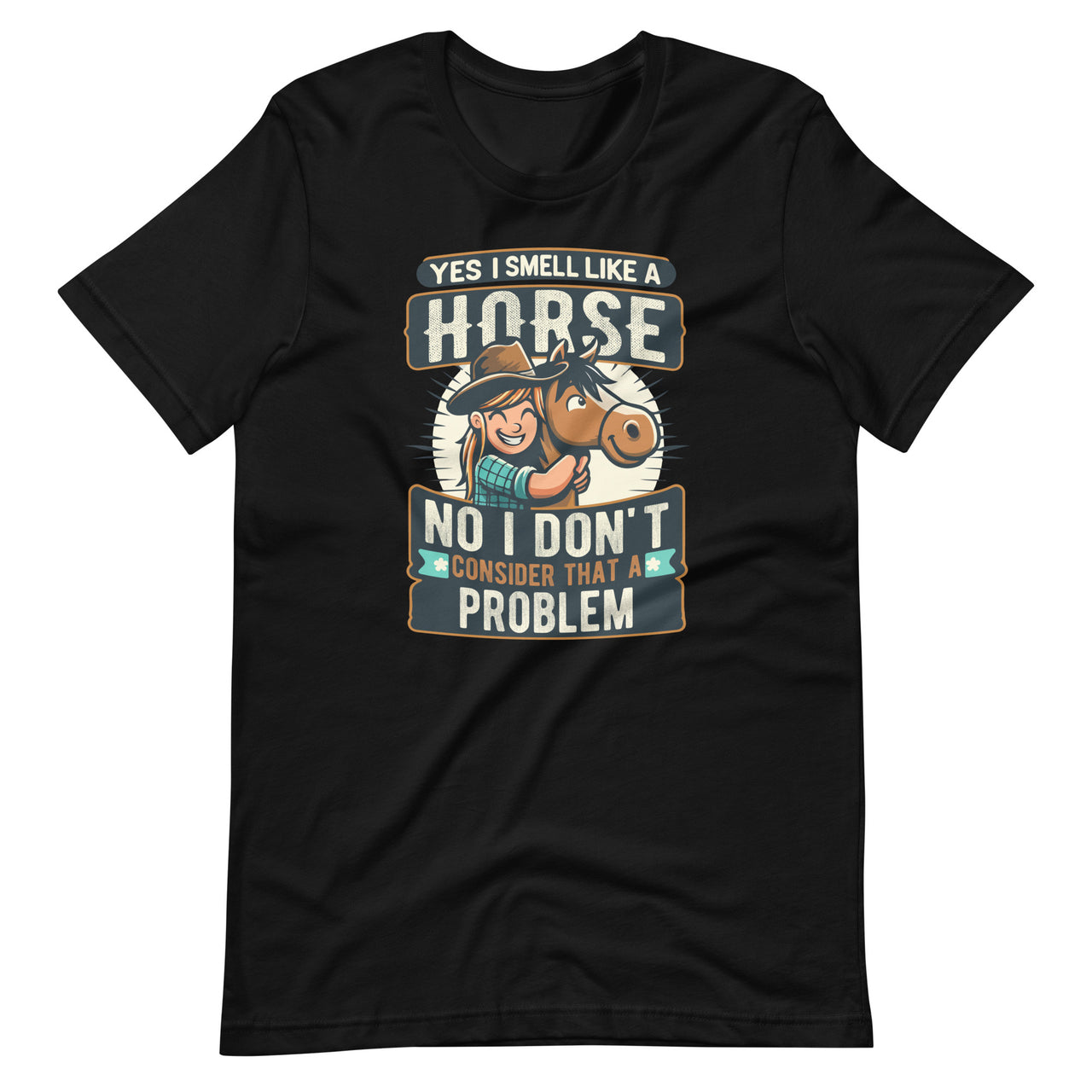 Yes I Smell Like A Horse No I Don't Consider That A Problem Unisex T-Shirt