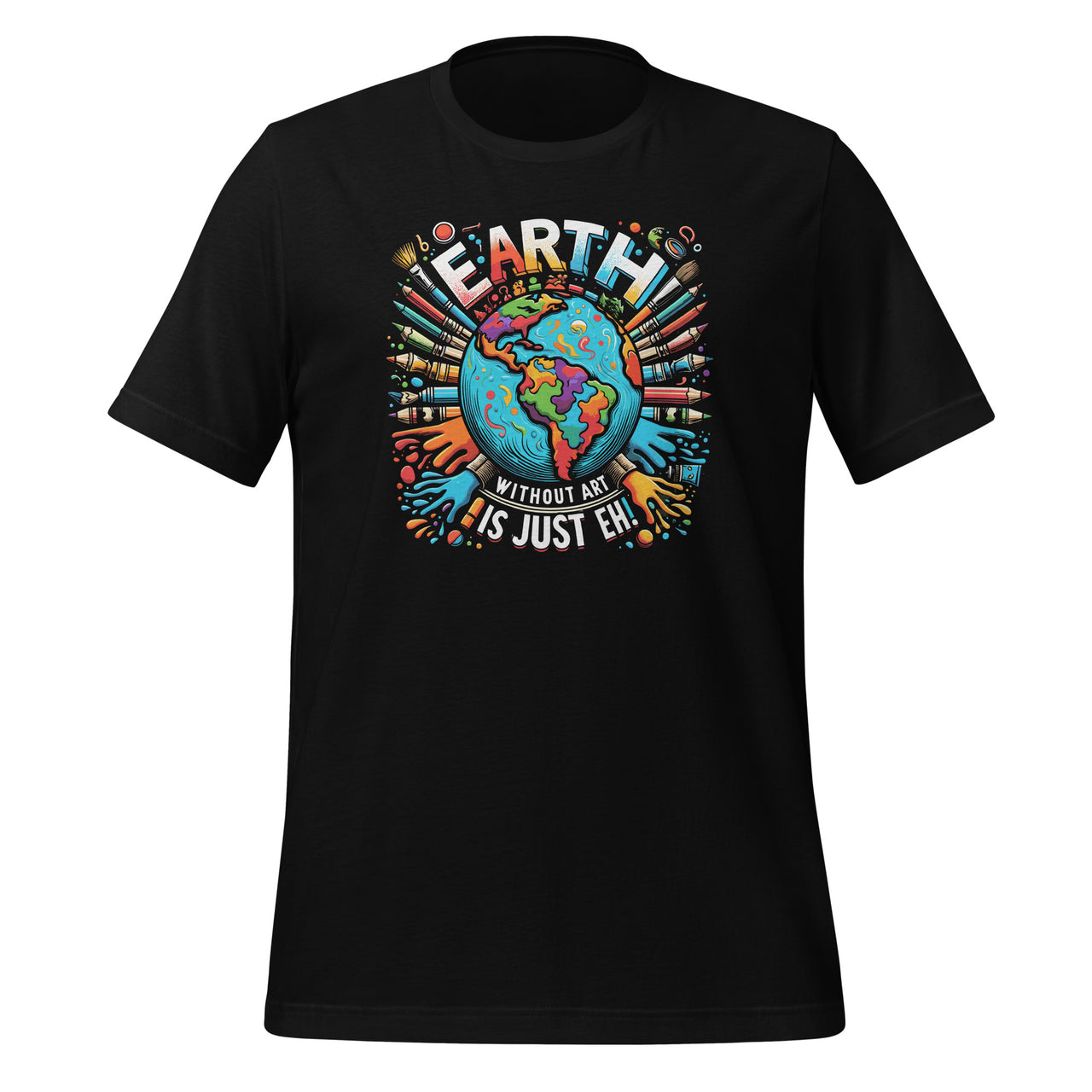 Earth Without Art Is Just Eh Planet Art Earth Day Unisex T-Shirt