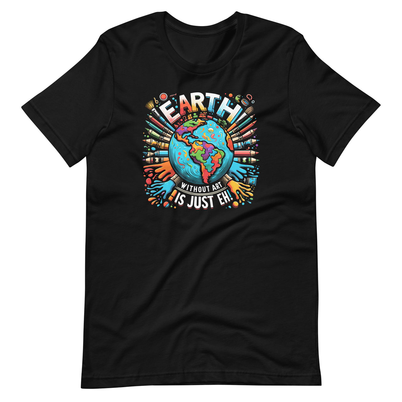 Earth Without Art Is Just Eh Planet Art Earth Day Unisex T-Shirt