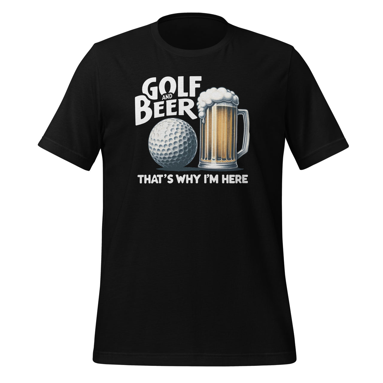 Golf And Beer That's Why I'm Here Funny Golf Player Unisex T-Shirt