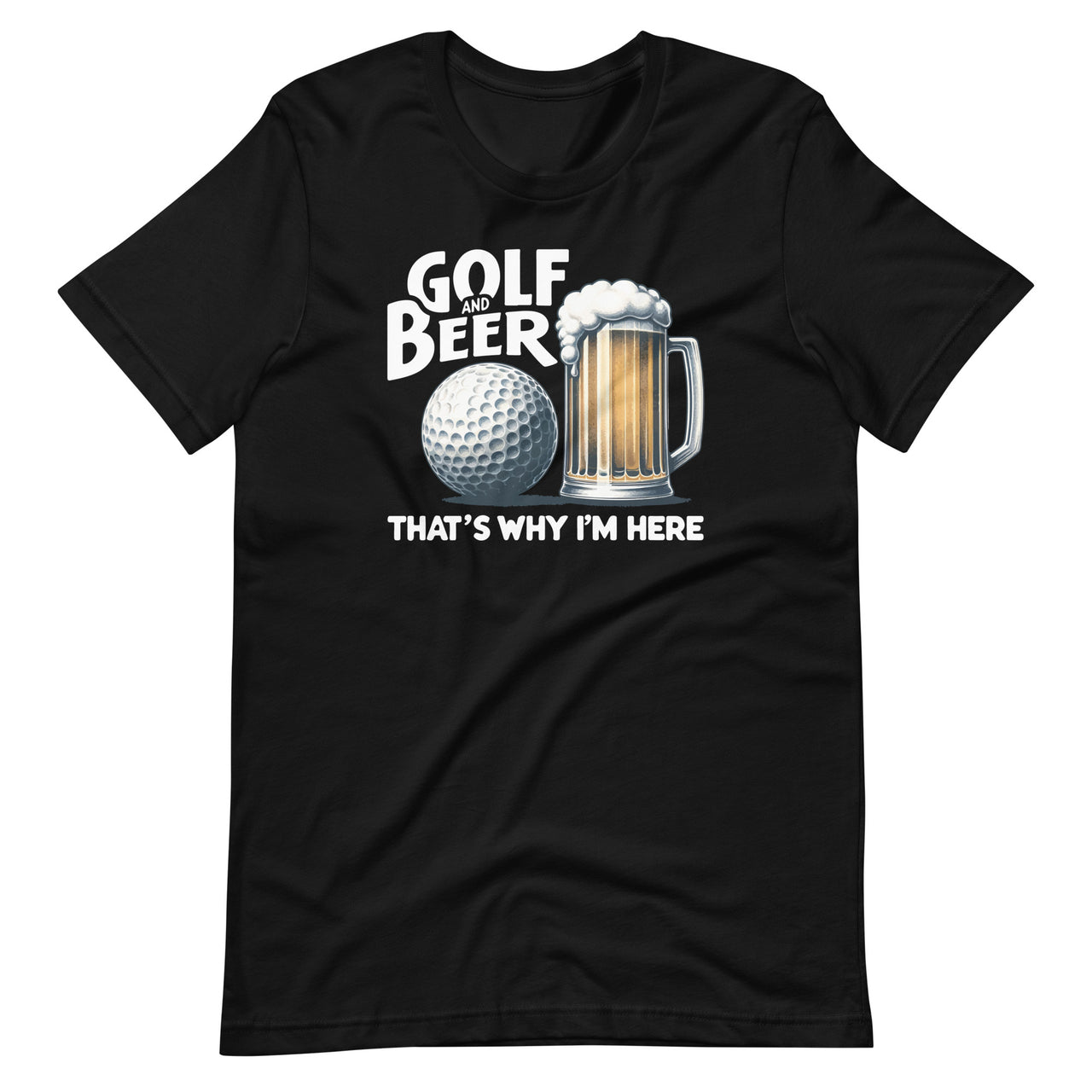 Golf And Beer That's Why I'm Here Funny Golf Player Unisex T-Shirt