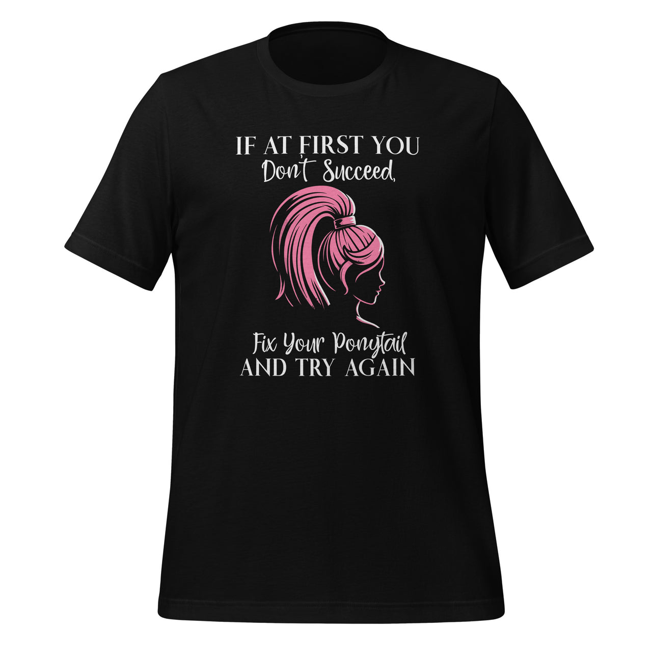 If At First I Don't Succeed I Tighten My Ponytail Hit Harder Unisex T-Shirt