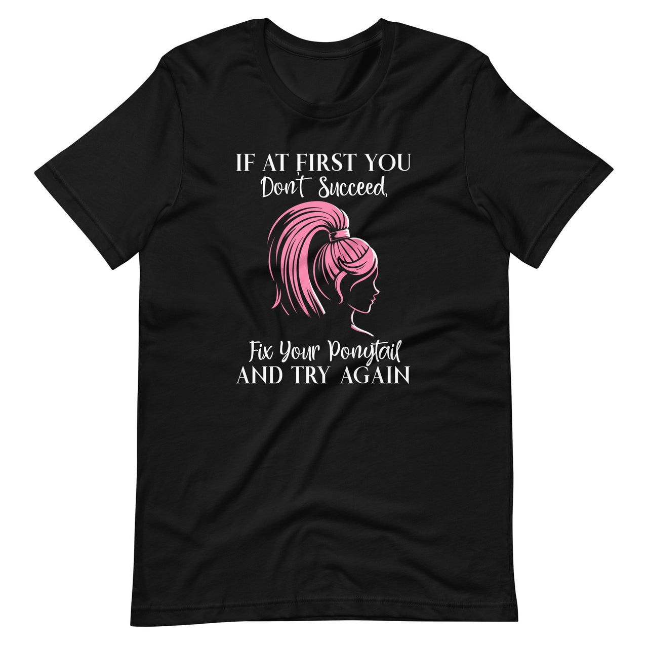 If At First I Don't Succeed I Tighten My Ponytail Hit Harder Unisex T-Shirt