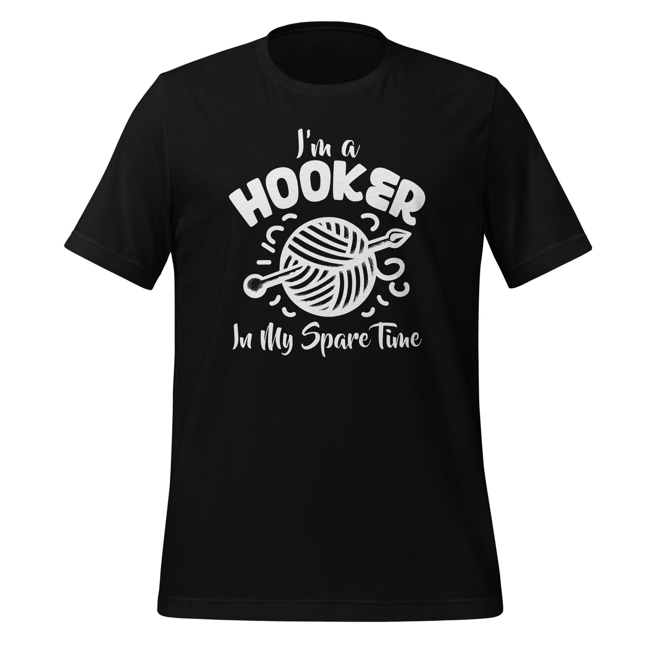 I'm A Hooker In My Spare Time Funny Crocheting Knitting Unisex T-Shirt