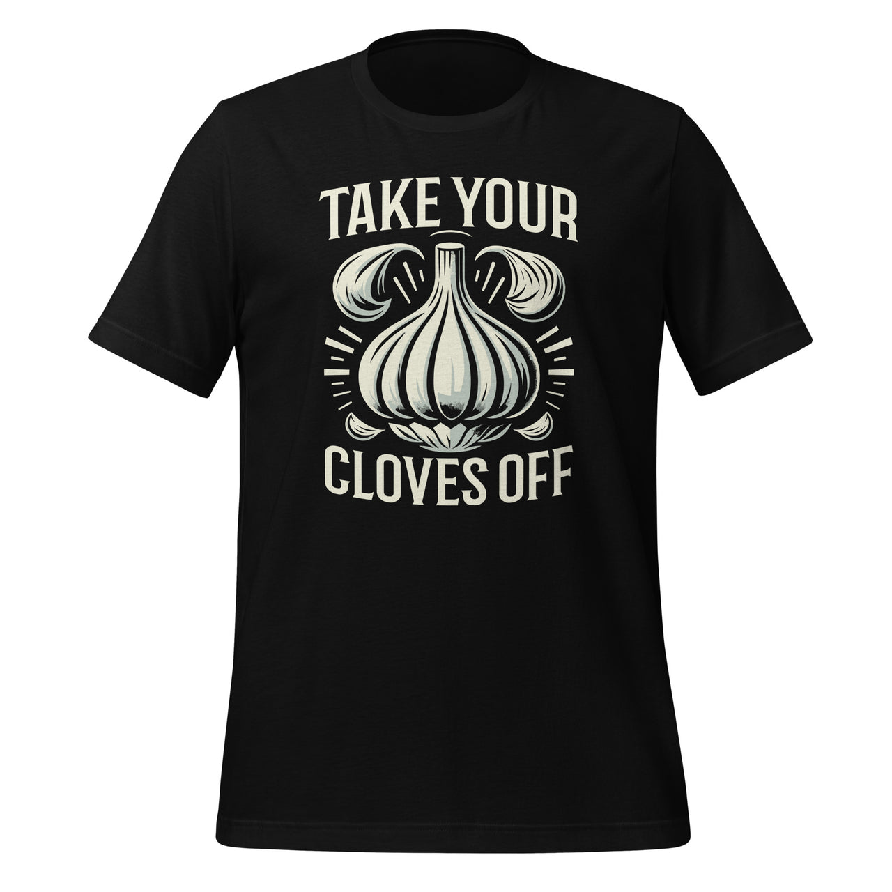 Take Your Cloves Off Vegetable Food National Garlic Day Unisex T-Shirt