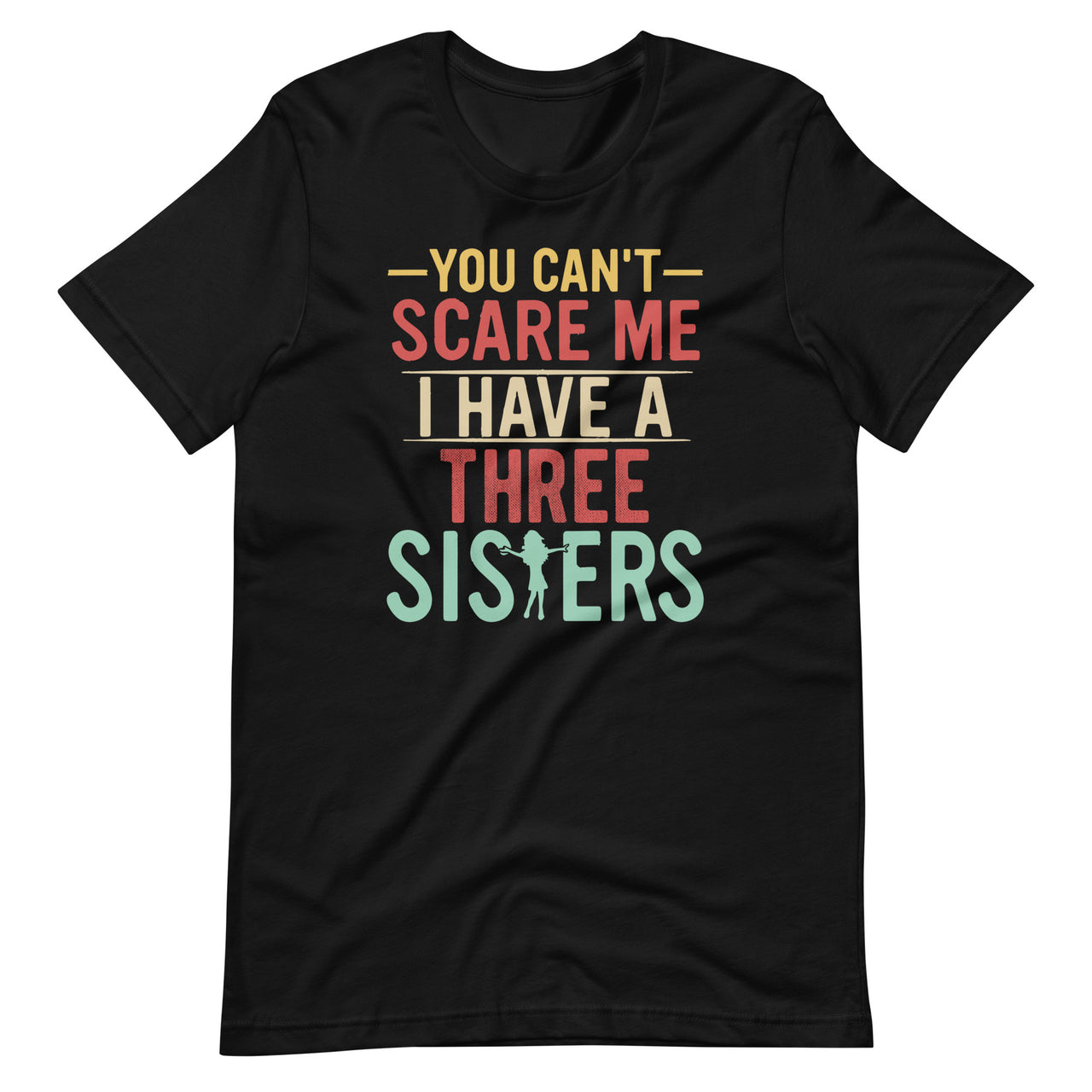 You Can't Scare Me I Have Three Crazy Sisters Funny Unisex T-Shirt